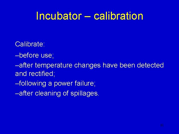 Incubator – calibration Calibrate: –before use; –after temperature changes have been detected and rectified; Incubator – calibration Calibrate: –before use; –after temperature changes have been detected and rectified;
