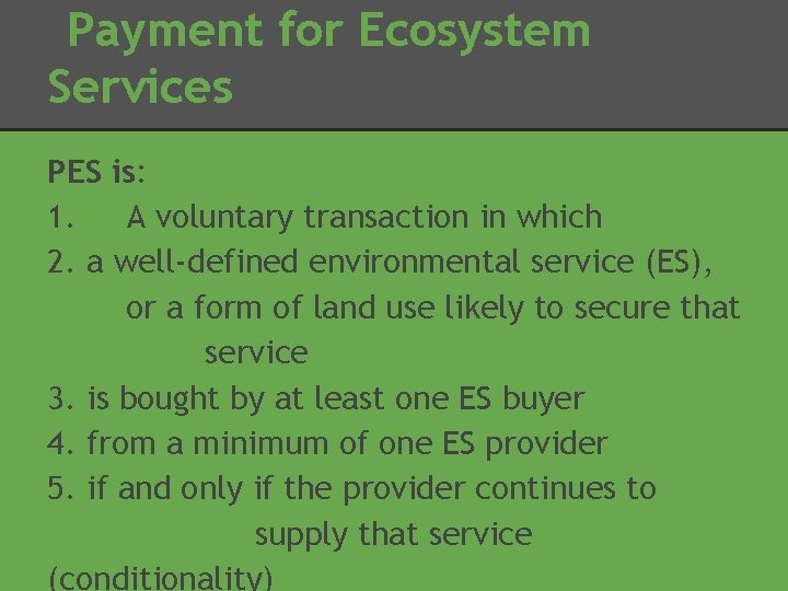 Payment for Ecosystem Services PES is: 1. A voluntary transaction in which 2. a