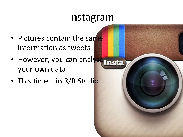 Instagram • Pictures contain the same information as tweets • However, you can analyze