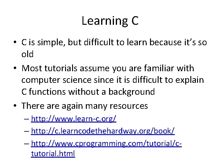Learning C • C is simple, but difficult to learn because it’s so old