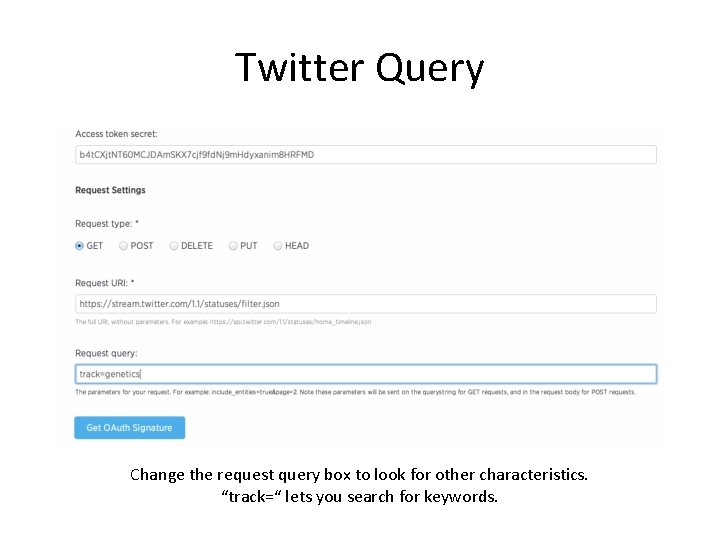 Twitter Query Change the request query box to look for other characteristics. “track=“ lets