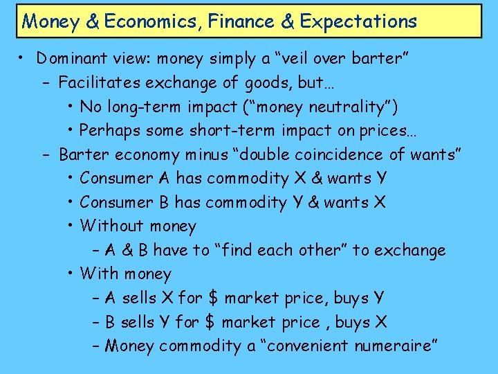 Money & Economics, Finance & Expectations • Dominant view: money simply a “veil over