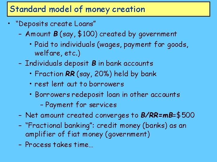 Standard model of money creation • “Deposits create Loans” – Amount B (say, $100)