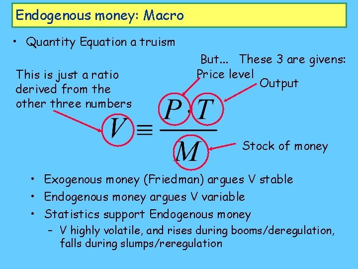 Endogenous money: Macro • Quantity Equation a truism This is just a ratio derived