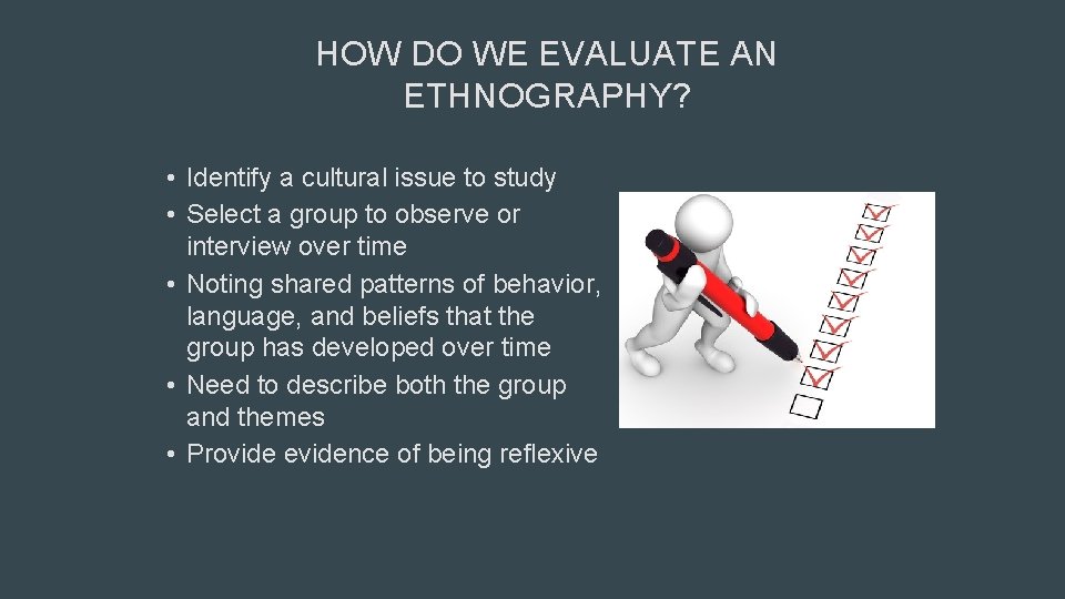 HOW DO WE EVALUATE AN ETHNOGRAPHY? • Identify a cultural issue to study •