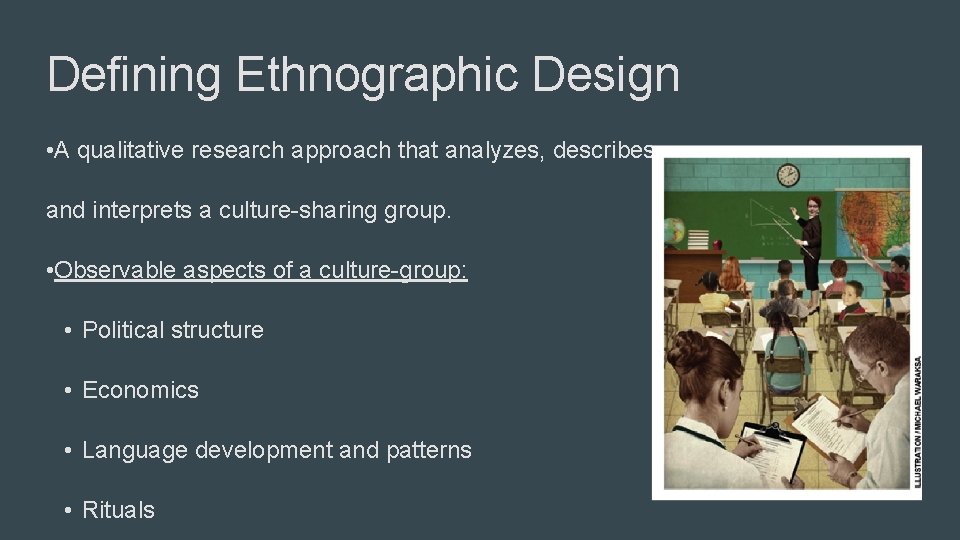 Defining Ethnographic Design • A qualitative research approach that analyzes, describes, and interprets a