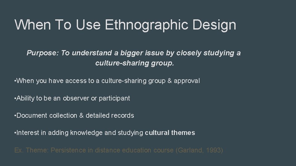 When To Use Ethnographic Design Purpose: To understand a bigger issue by closely studying