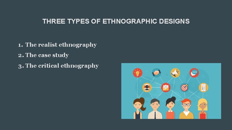 THREE TYPES OF ETHNOGRAPHIC DESIGNS 1. The realist ethnography 2. The case study 3.