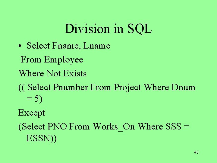 Division in SQL • Select Fname, Lname From Employee Where Not Exists (( Select