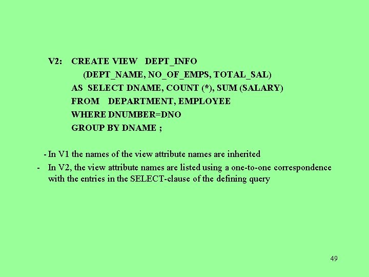  V 2: CREATE VIEW DEPT_INFO (DEPT_NAME, NO_OF_EMPS, TOTAL_SAL) AS SELECT DNAME, COUNT (*),