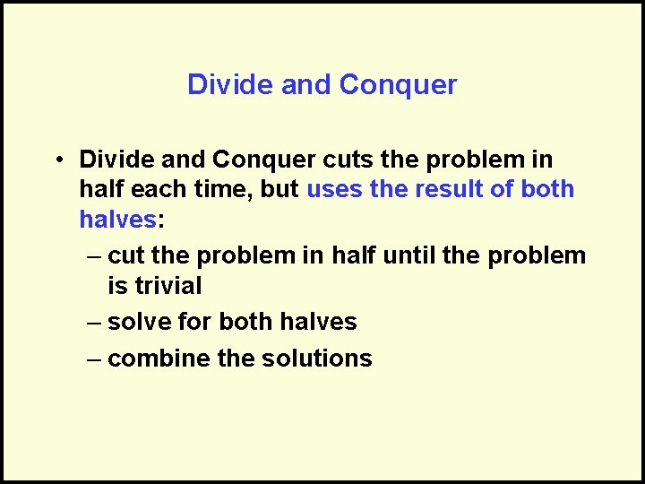 Divide and Conquer • Divide and Conquer cuts the problem in half each time,