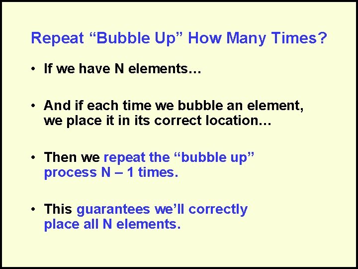Repeat “Bubble Up” How Many Times? • If we have N elements… • And
