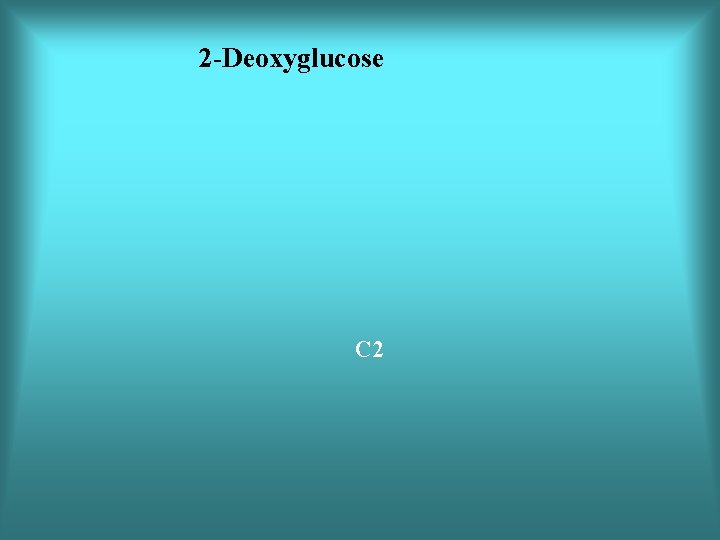 2 -Deoxyglucose C 2 