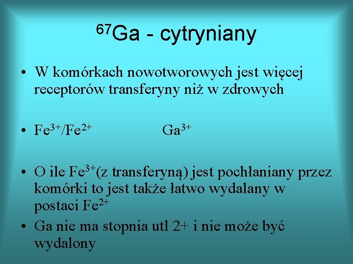 67 Ga - cytryniany • W komórkach nowotworowych jest więcej receptorów transferyny niż w