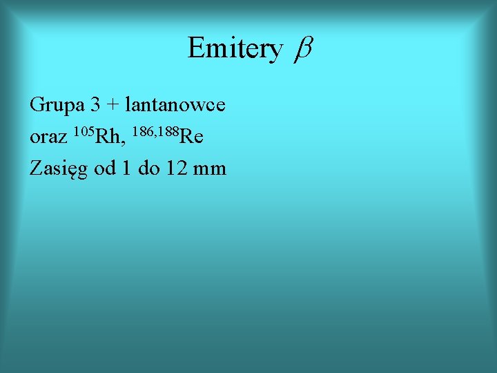 Emitery b Grupa 3 + lantanowce oraz 105 Rh, 186, 188 Re Zasięg od