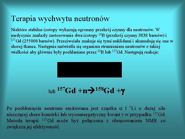 Terapia wychwytu neutronów Niektóre stabilne izotopy wykazują ogromny przekrój czynny dla neutronów. W medycynie