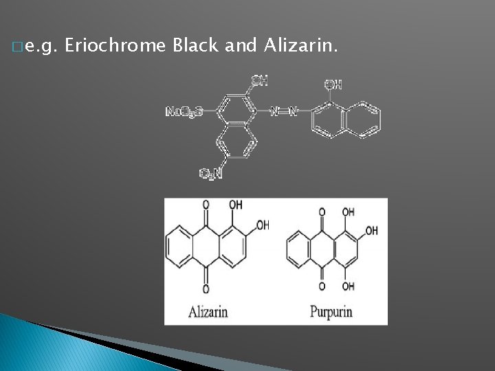 � e. g. Eriochrome Black and Alizarin. 