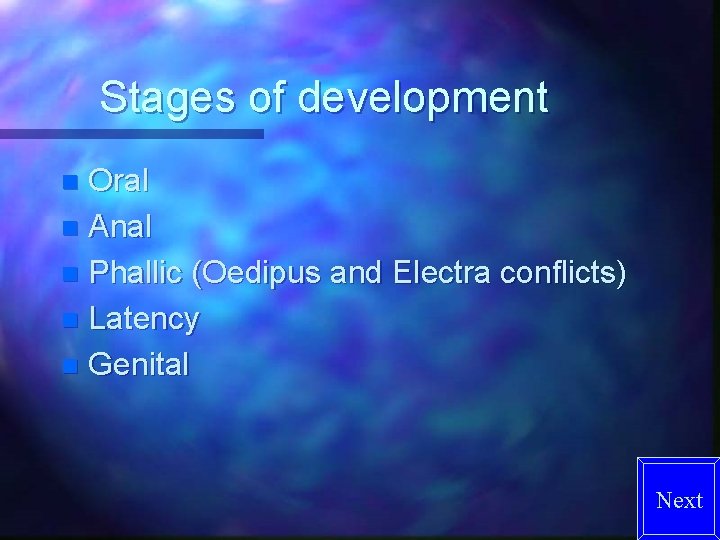 Stages of development Oral n Anal n Phallic (Oedipus and Electra conflicts) n Latency