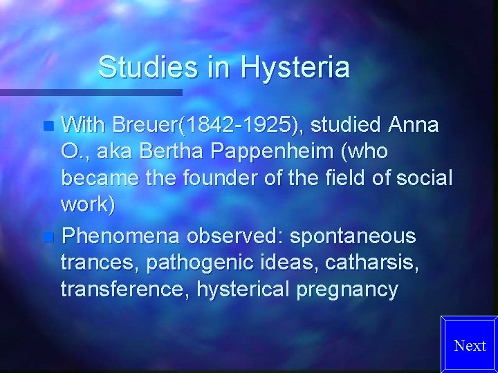 Studies in Hysteria With Breuer(1842 -1925), studied Anna O. , aka Bertha Pappenheim (who