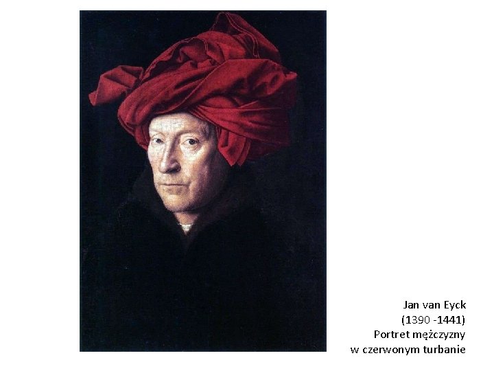 Jan van Eyck (1390 -1441) Portret mężczyzny w czerwonym turbanie 