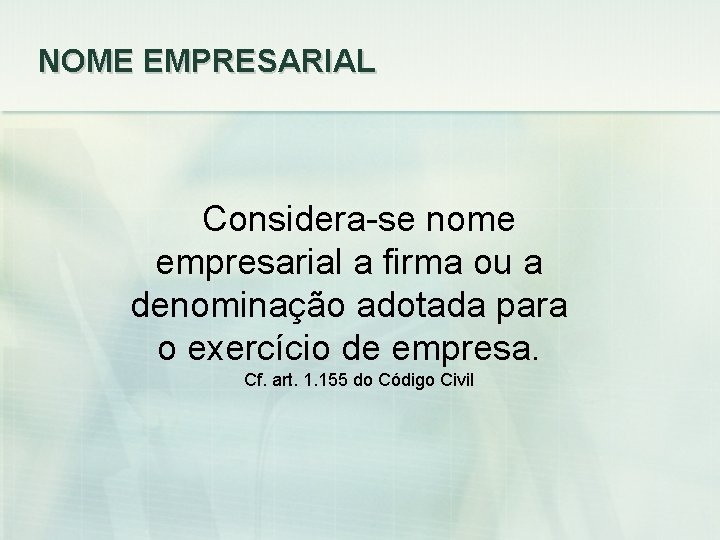 NOME EMPRESARIAL Considera-se nome empresarial a firma ou a denominação adotada para o exercício