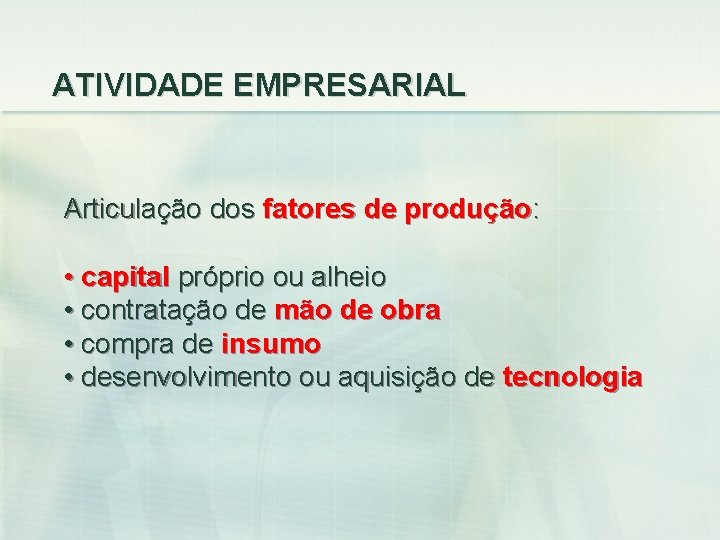 ATIVIDADE EMPRESARIAL Articulação dos fatores de produção: • capital próprio ou alheio • contratação