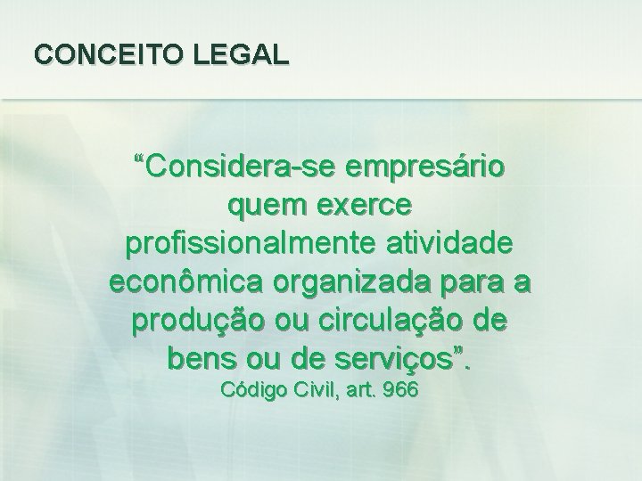 CONCEITO LEGAL “Considera-se empresário quem exerce profissionalmente atividade econômica organizada para a produção ou