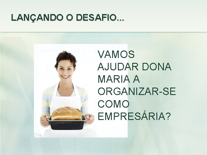 LANÇANDO O DESAFIO. . . VAMOS AJUDAR DONA MARIA A ORGANIZAR-SE COMO EMPRESÁRIA? 