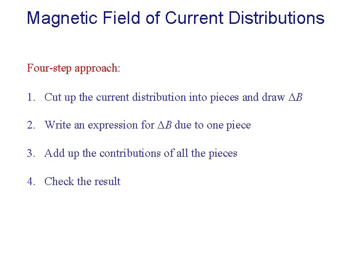 Magnetic Field of Current Distributions Four-step approach: 1. Cut up the current distribution into