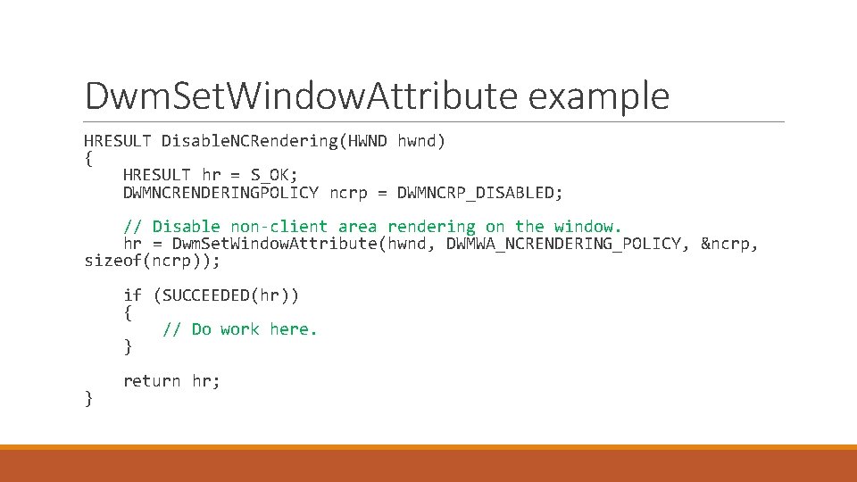 Dwm. Set. Window. Attribute example HRESULT Disable. NCRendering(HWND hwnd) { HRESULT hr = S_OK;