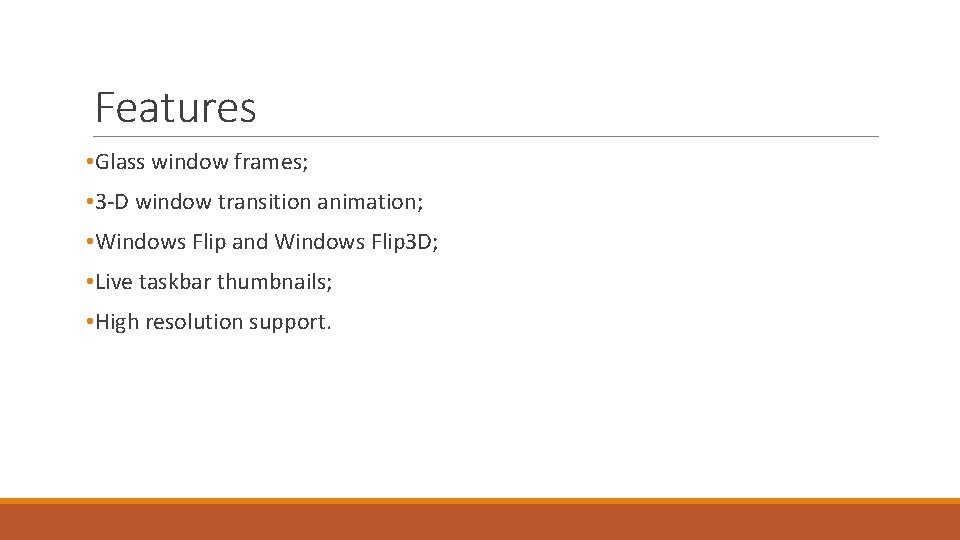 Features • Glass window frames; • 3 -D window transition animation; • Windows Flip