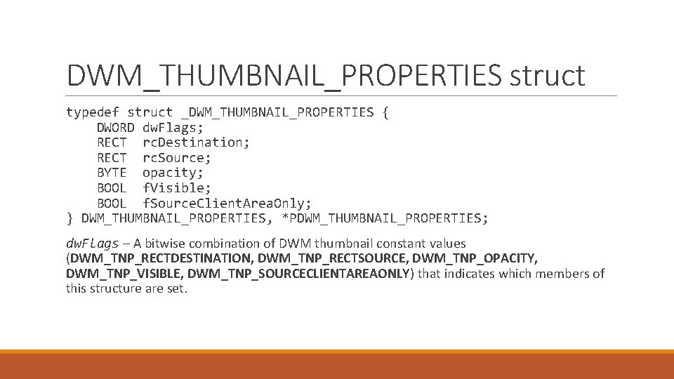 DWM_THUMBNAIL_PROPERTIES struct typedef struct _DWM_THUMBNAIL_PROPERTIES { DWORD dw. Flags; RECT rc. Destination; RECT rc.