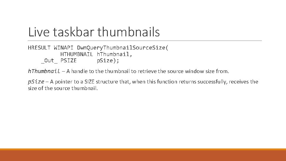 Live taskbar thumbnails HRESULT WINAPI Dwm. Query. Thumbnail. Source. Size( HTHUMBNAIL h. Thumbnail, _Out_