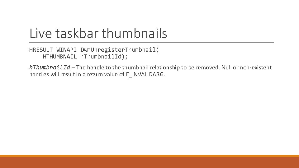 Live taskbar thumbnails HRESULT WINAPI Dwm. Unregister. Thumbnail( HTHUMBNAIL h. Thumbnail. Id); h. Thumbnail.