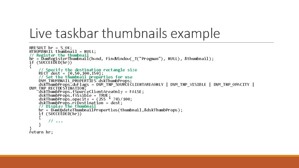 Live taskbar thumbnails example HRESULT hr = S_OK; HTHUMBNAIL thumbnail = NULL; // Register
