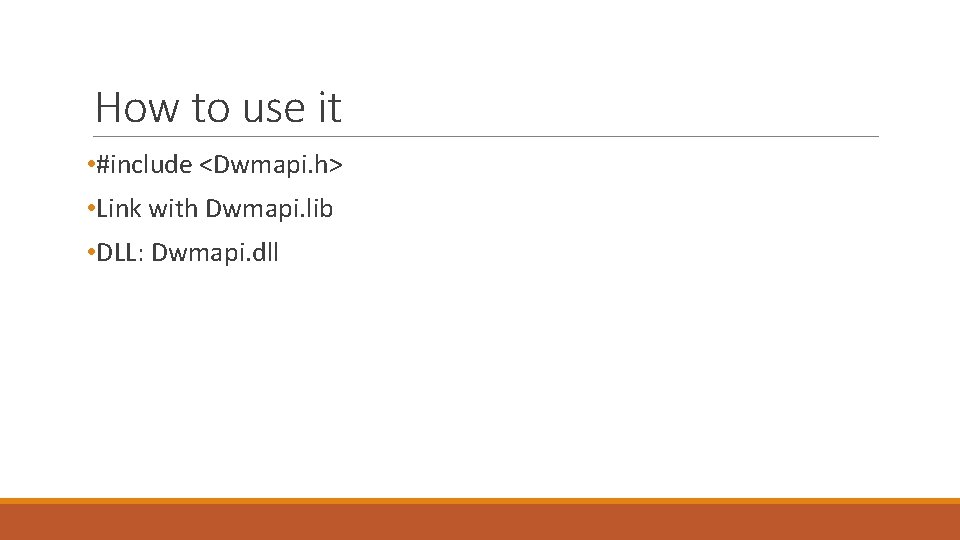 How to use it • #include <Dwmapi. h> • Link with Dwmapi. lib •