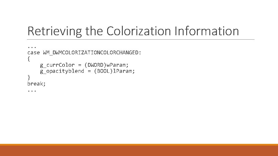 Retrieving the Colorization Information . . . case WM_DWMCOLORIZATIONCOLORCHANGED: { g_curr. Color = (DWORD)w.