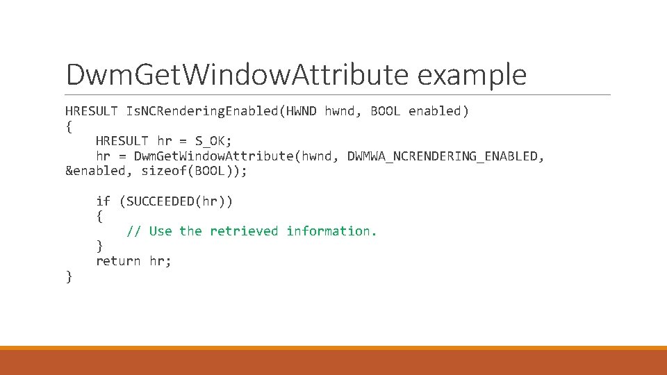 Dwm. Get. Window. Attribute example HRESULT Is. NCRendering. Enabled(HWND hwnd, BOOL enabled) { HRESULT