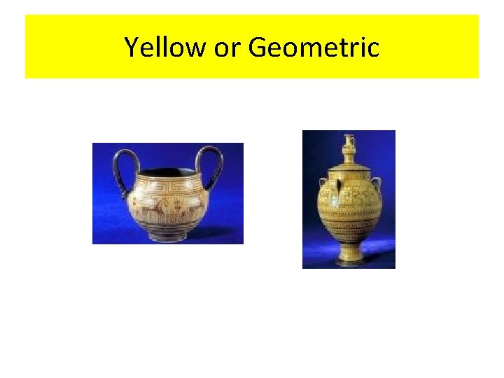 Yellow or Geometric 