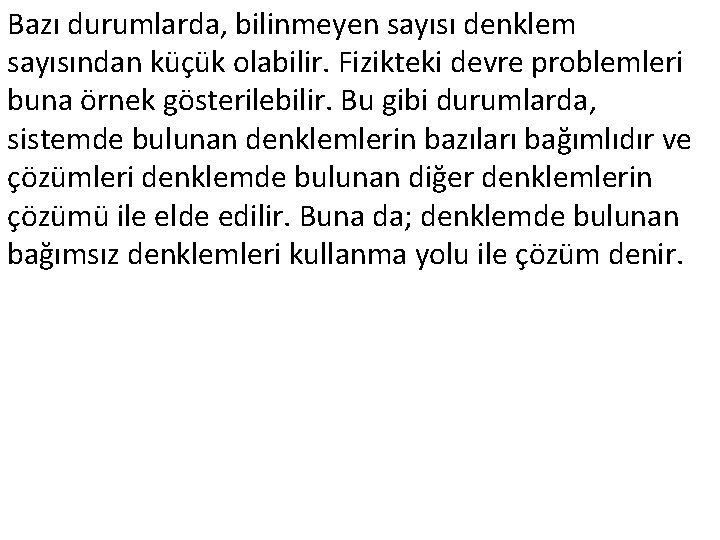 Bazı durumlarda, bilinmeyen sayısı denklem sayısından küçük olabilir. Fizikteki devre problemleri buna örnek gösterilebilir.