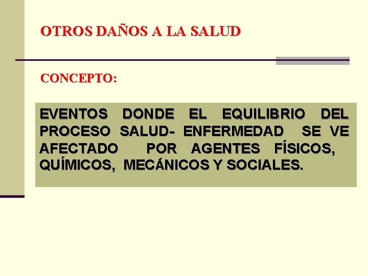 OTROS DAÑOS A LA SALUD CONCEPTO: EVENTOS DONDE EL EQUILIBRIO DEL PROCESO SALUD- ENFERMEDAD