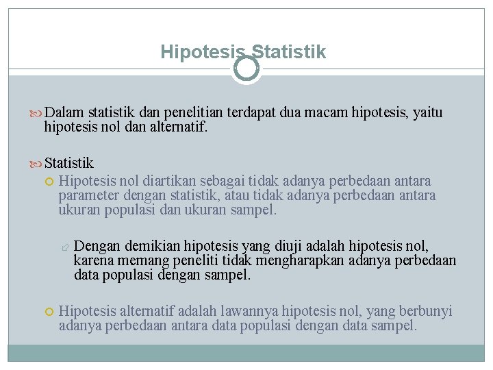 Hipotesis Statistik Dalam statistik dan penelitian terdapat dua macam hipotesis, yaitu hipotesis nol dan