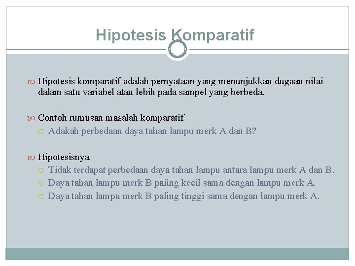 Hipotesis Komparatif Hipotesis komparatif adalah pernyataan yang menunjukkan dugaan nilai dalam satu variabel atau