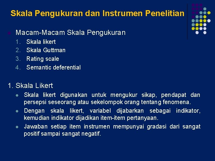 Skala Pengukuran dan Instrumen Penelitian l Macam-Macam Skala Pengukuran 1. 2. 3. 4. Skala Skala Pengukuran dan Instrumen Penelitian l Macam-Macam Skala Pengukuran 1. 2. 3. 4. Skala