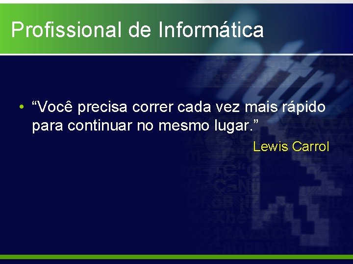 Profissional de Informática • “Você precisa correr cada vez mais rápido para continuar no
