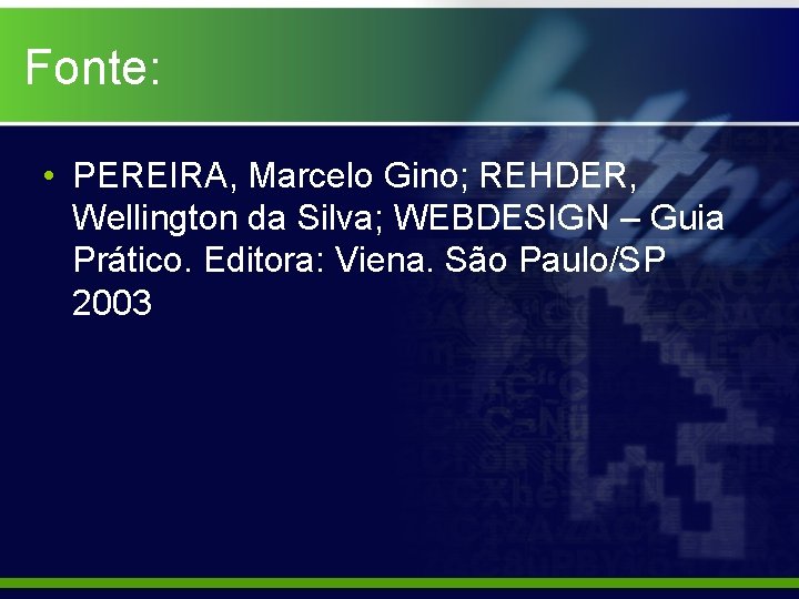 Fonte: • PEREIRA, Marcelo Gino; REHDER, Wellington da Silva; WEBDESIGN – Guia Prático. Editora: