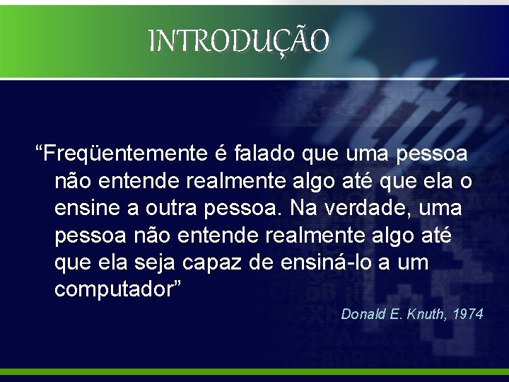 INTRODUÇÃO “Freqüentemente é falado que uma pessoa não entende realmente algo até que ela