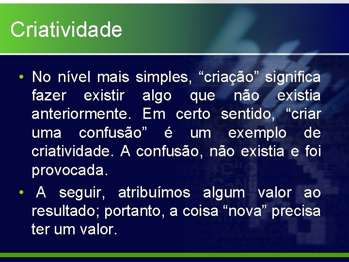 Criatividade • No nível mais simples, “criação” significa fazer existir algo que não existia