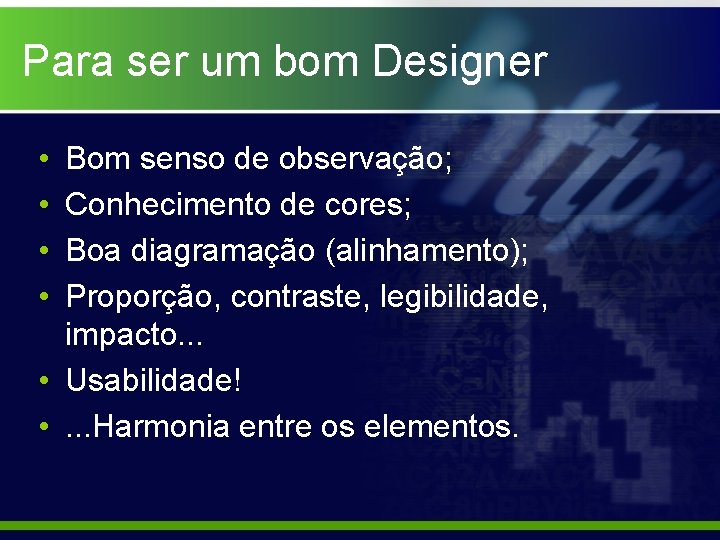 Para ser um bom Designer • • Bom senso de observação; Conhecimento de cores;