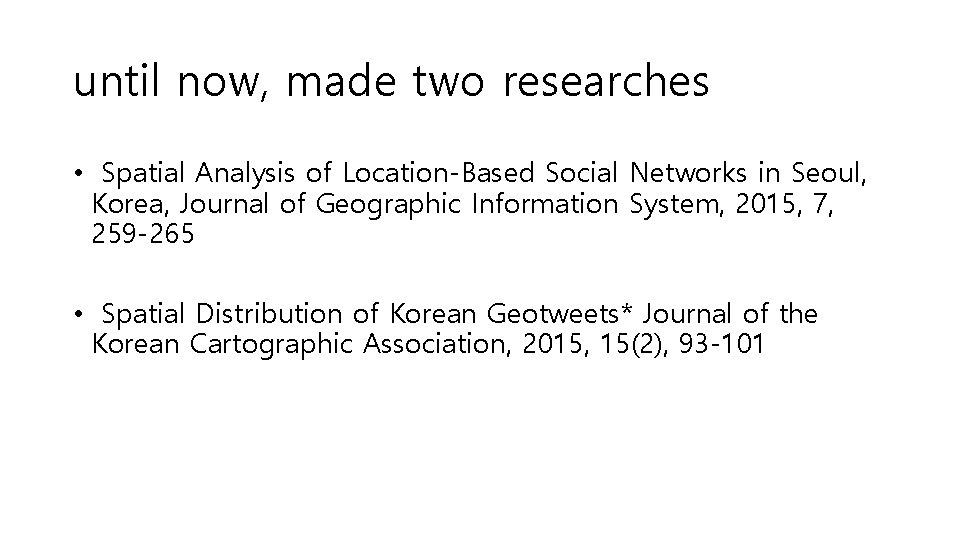until now, made two researches • Spatial Analysis of Location-Based Social Networks in Seoul,